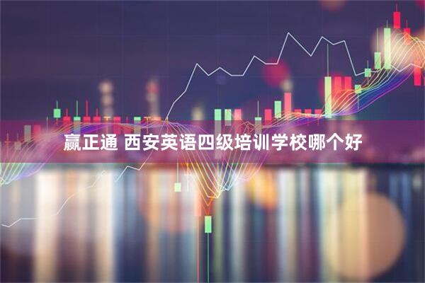 赢正通 西安英语四级培训学校哪个好